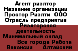 Агент-риэлтор › Название организации ­ Простор-Риэлти, ООО › Отрасль предприятия ­ Риэлторская деятельность › Минимальный оклад ­ 140 000 - Все города Работа » Вакансии   . Алтайский край,Алейск г.